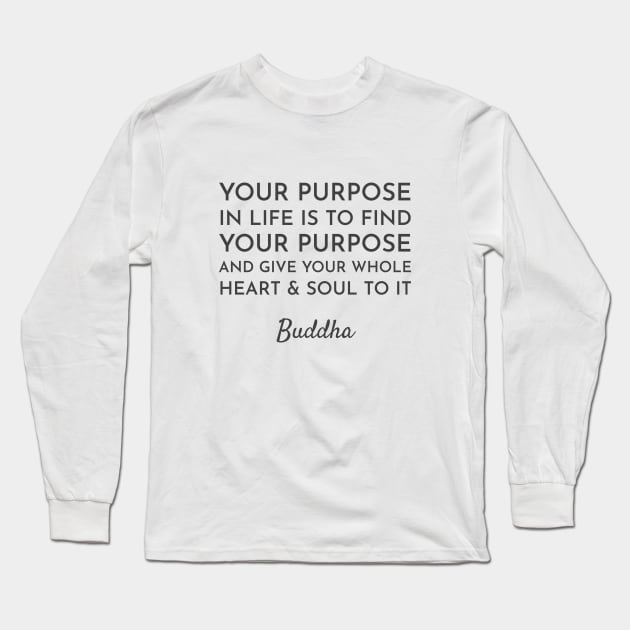 Your purpose in life is to find your purpose and give your whole heart and soul to it  - Buddhist Quote Long Sleeve T-Shirt by InspireMe